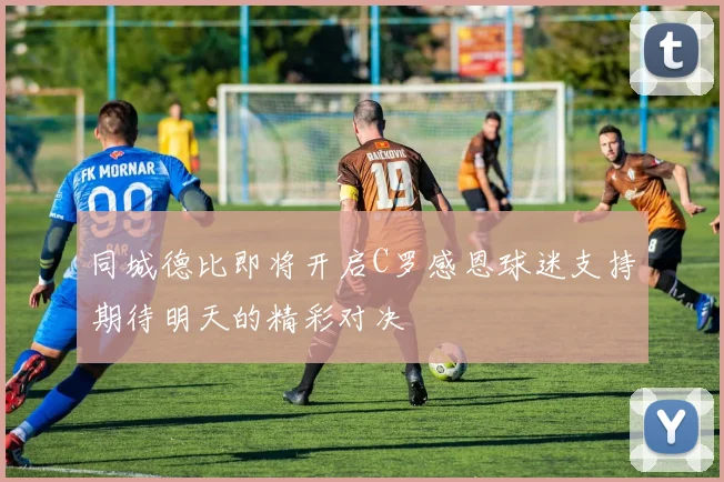 同城德比即将开启C罗感恩球迷支持期待明天的精彩对决