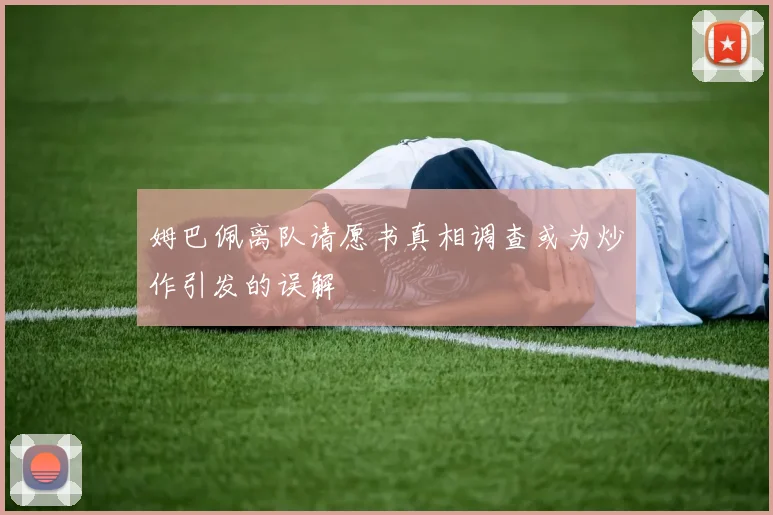 姆巴佩离队请愿书真相调查或为炒作引发的误解